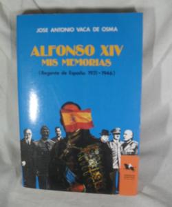 ALFONSO XIV MIS MEMORIAS REGENTE DE ESPAÑA 1931-1946 de JOSE ANTONIO VACA DE OSMA ALFONSO XIV MIS MEMORIAS REGENTE DE ESPAÑA 1931-1946 de JOSE ANTONIO VACA DE OSMA