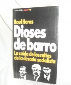 DIOSES DE BARRO LA CAIDA DE LOS MITOS DE LA DECADA SOCIALISTA de RAUL HERAS