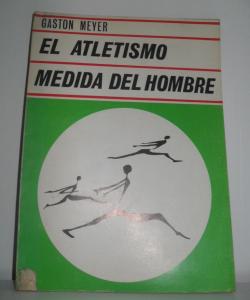 EL ATLETISMO MEDIDA DEL HOMBRE de GASTON MEYER