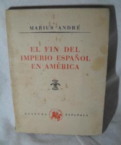 EL FIN DEL IMPERIO ESPAÑOL de MARIUS ANDRE