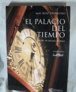 EL PALACIO DEL TIEMPO MUESO DE RELOJES DE JEREZ de MAY RUIZ TRONCOSO