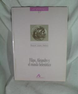 FILIPO ALEJANDRO Y EL MUNDO HELENISTICO de RAQUEL LOPEZ MELERO
