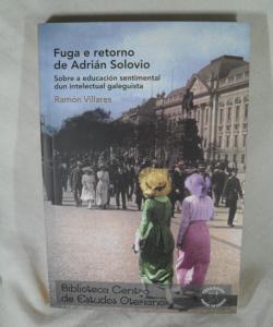 FUGA E RETORNO DE ADRIAN SOLOVIO SOBRE A EDUCACION SENTIMENTAL DUN INTELECTUAL GALEGUISTA de RAMON VILLARES