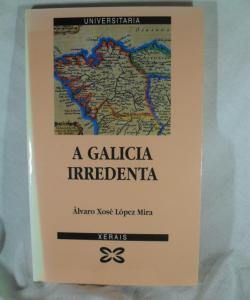 A GALICIA IRREDENTA de ALVARO XOSE LOPEZ MIRA