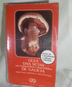 GUIA DAS SETAS OU COGUMELOS COMESTIBLES DE GALICIA de MARISA CASTRO - LUIS FREIRE