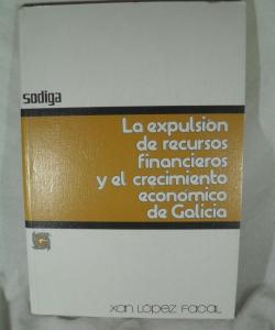 LA EXPULSION DE RECURSOS FINANCIEROS Y EL CRECIMIENTO ECONOMICO DE GALICIA de XAN LOPEZ FACAL