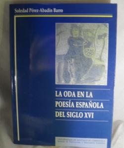 LA ODA EN LA POESIA ESPAÑOLA DEL SIGLO XVY de SOLEDAD PEREZ ABADIN BARRO