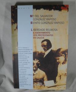 LIBERDADE RELIXIOSA E ASENTAMIENTO DOS PROTESTANTES EN GALICIA de MARIA SALVADOR GONZALEZ - BENITO GONZALEZ