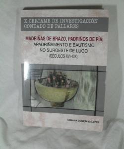 MADRIÑAS DE BRAZO, PADRIÑOS DE PIA: APADRIÑAMENTO E BAUTISMO NO SUOESTE DE LUGO SECULOS XVI-XIX de TAMARA GONZALEZ LOPEZ