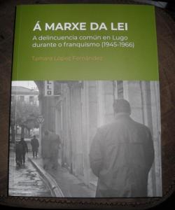  A MARXE DA LEI A DELICUENCIA EN LUGO DURANTE O FRANQUISMO (1945-1966) de TAMARA LOPEZ FERNANDEZ
