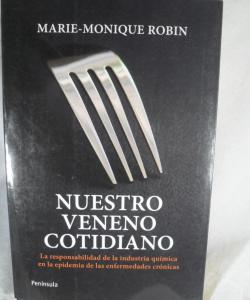 NUESTRO VENENO COTIDIANO LA RESPOSABILIDAD DE LA INDUSTRIA QUIMICA EN LA EPIDEMIA DE LAS ENFERMEDADES CRONICAS de MARIE MONIQUE ROBIN