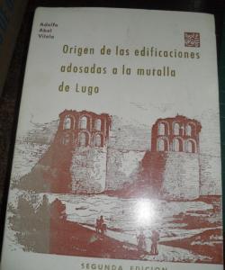 ORIGEN DE LAS EDIFICACIONES ADOSADOS A LA MURALLA DE LUGO de ADOLFO  ABEL VILELA