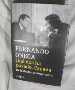 QUE NOS HA PASADO, ESPAÑA DE LA ILUSION AL DESENCANTO de FERNANDO ONEGA