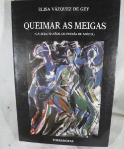 QUEIMAR AS MEIGAS GALICIA 50 AÑOS DE POESIA DE MUJER de ELISA VAZQUEZ DE GEY