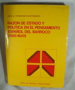 RAZON DE ESTADO Y POLITICA EN EL PENSAMIENTO ESPAÑOL DEL BARROCO 1595-1640 de JOSE A FERNANDEZ SANTAMARIA