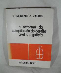 A REFORMA DA COMPILACION DO DEREITO CIVIL DE GALICIA de E MENENDEZ VALDES