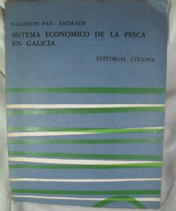 SISTEMA ECONOMICO DE LA PESCA EN GALICIA de VALENTIN PAZ ANDRADE SISTEMA ECONOMICO DE LA PESCA EN GALICIA de VALENTIN PAZ ANDRADE