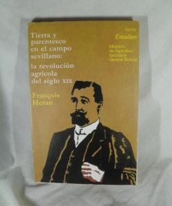TIERRA Y PARENTESCO EN EL CAMPO SEVILLANO: LA REVOLUCION AGRICOLA DEL SIGLO XIX de FRANCOIS HERAN