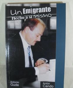 UN EMIGRANTE HECHO A SI MISMO ANTONIO GUDE de ANTON CANDO