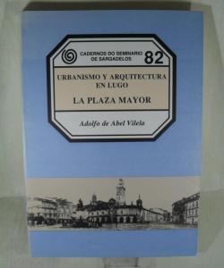 URBANISMO Y AQUITECTURA EN LUGO LA PLAZA MAYOR de ADOLFO ABEL VILELA