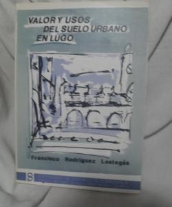 VALOR Y USOS DEL SUELO URBANO EN LUGO de FRANCISCO RODRIGUEZ LESTEGAS